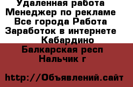 Удаленная работа - Менеджер по рекламе - Все города Работа » Заработок в интернете   . Кабардино-Балкарская респ.,Нальчик г.